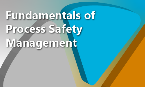 The Fundamentals of Process Safety Management